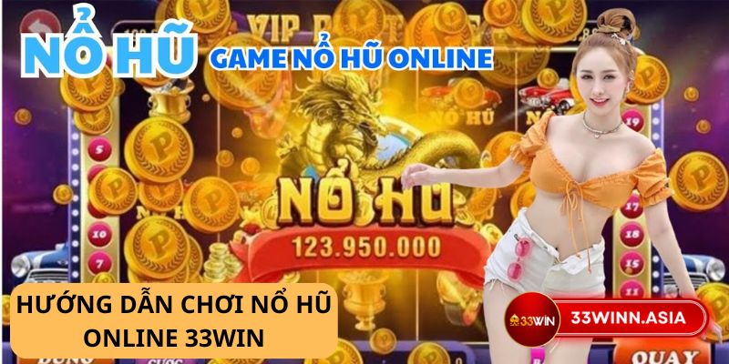 Nổ Hũ online 33Win - Bí kíp săn Jackpot "khủng" dễ dàng cho người mới 2 Nổ Hũ online 33Win - Bí kíp săn Jackpot "khủng" dễ dàng cho người mới