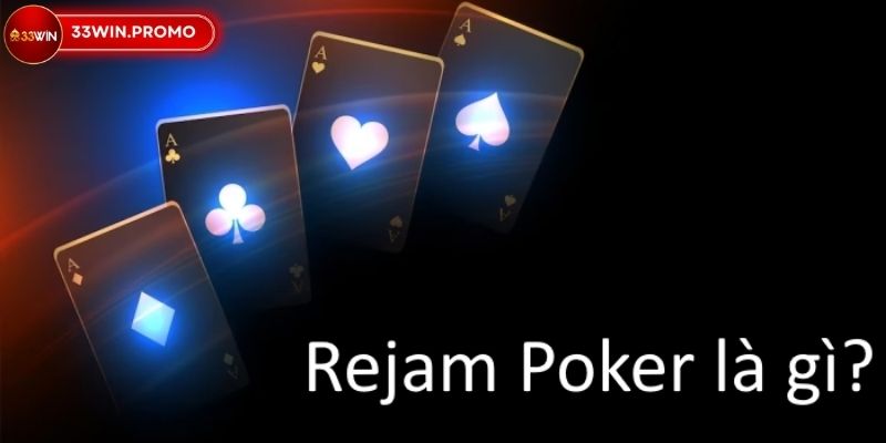 Rejam Poker là gì? Hiểu đúng Đánh chất Ăn tiền lớn 33WIN 2 Rejam Poker là gì